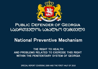The Right to Health and Problems Related to Exercise this Right within the Penitentiary System of Georgia Special Report Covering 2009 and the First H ...